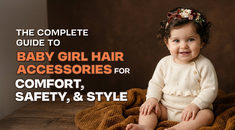 The Complete Guide to Baby Girl Hair Accessories for Comfort, Safety, and Style