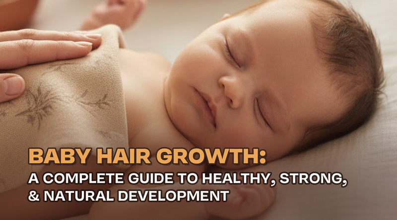 Baby Hair Growth: A Complete Guide to Healthy, Strong, and Natural Development