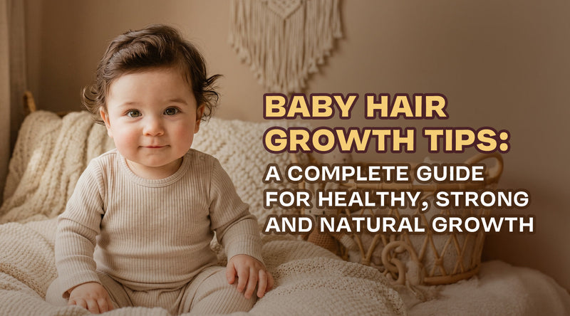 Baby Hair Growth Tips: A Complete Guide for Healthy, Strong and Natural Growth